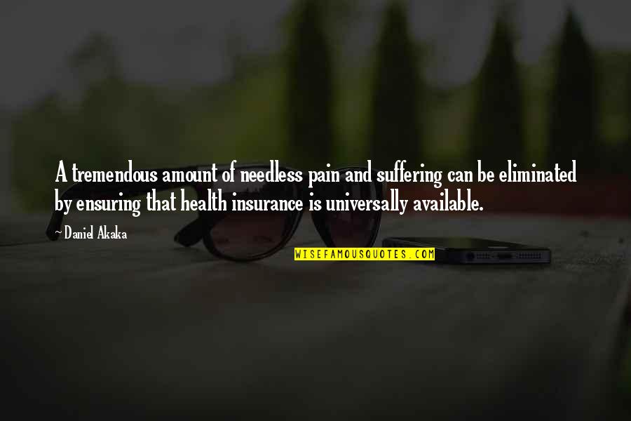 Needless Suffering Quotes By Daniel Akaka: A tremendous amount of needless pain and suffering