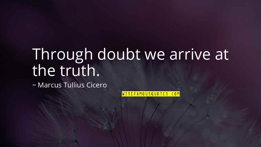 Needless Worry Quotes By Marcus Tullius Cicero: Through doubt we arrive at the truth.