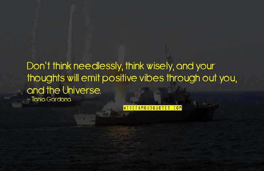 Needlessly Quotes By Tania Gardana: Don't think needlessly, think wisely, and your thoughts