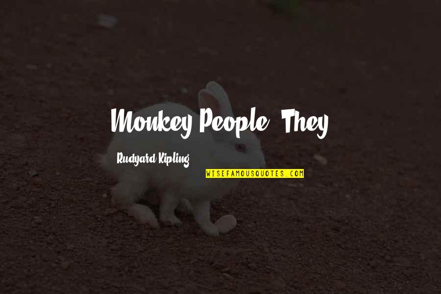 Needlessness Quotes By Rudyard Kipling: Monkey People? They