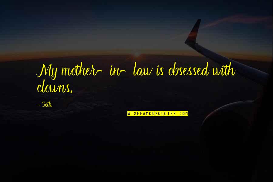 Needliness Quotes By Seth: My mother-in-law is obsessed with clowns.