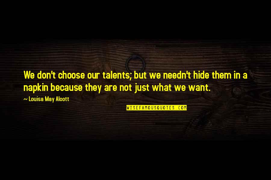 Needn't Quotes By Louisa May Alcott: We don't choose our talents; but we needn't