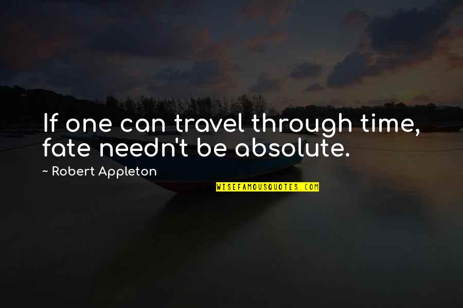 Needn't Quotes By Robert Appleton: If one can travel through time, fate needn't