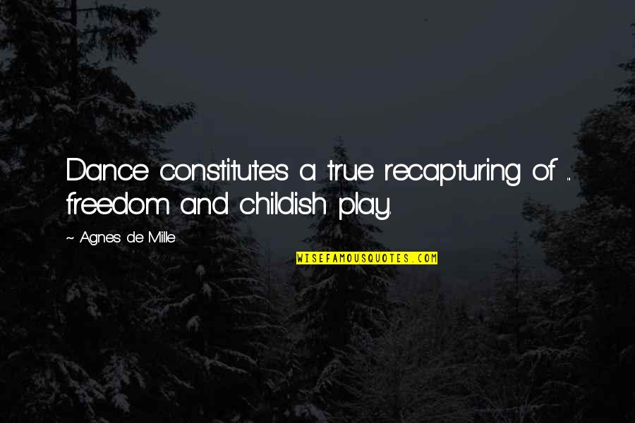 Needs Before Wants Quotes By Agnes De Mille: Dance constitutes a true recapturing of ... freedom
