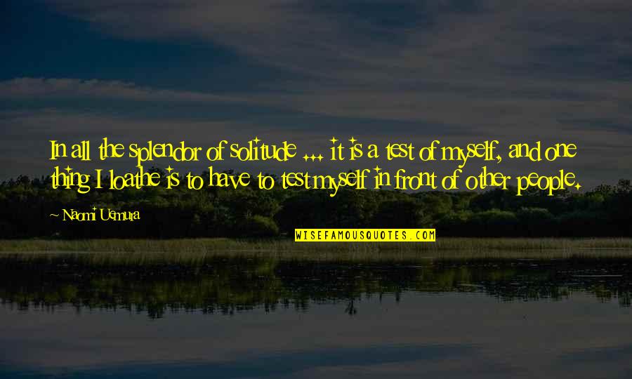 Needs Before Wants Quotes By Naomi Uemura: In all the splendor of solitude ... it