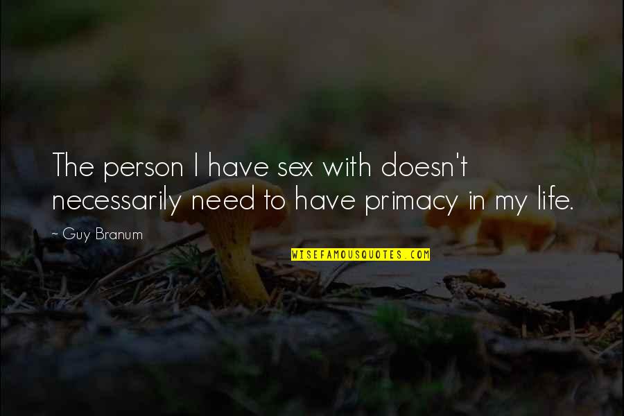 Needs In Life Quotes By Guy Branum: The person I have sex with doesn't necessarily