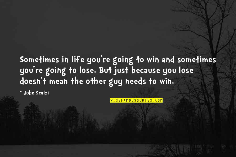 Needs In Life Quotes By John Scalzi: Sometimes in life you're going to win and Needs In Life Quotes By John Scalzi: Sometimes in life you're going to win and