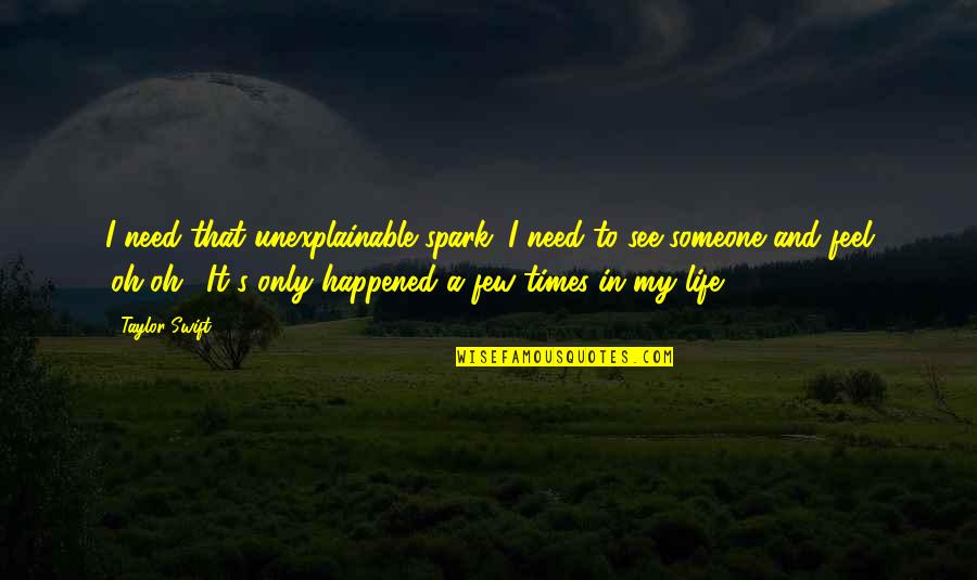 Needs In Life Quotes By Taylor Swift: I need that unexplainable spark. I need to Needs In Life Quotes By Taylor Swift: I need that unexplainable spark. I need to
