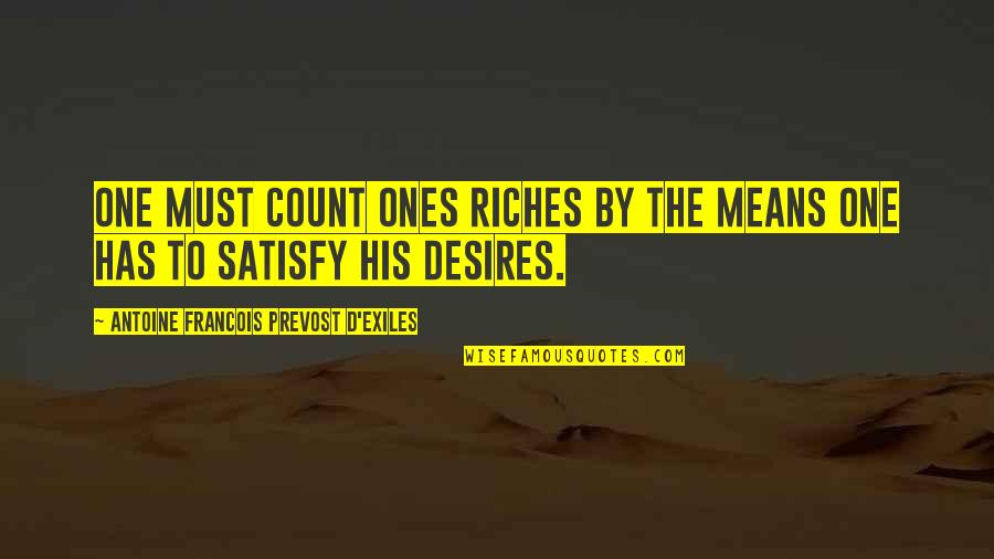 Needs Must Quotes By Antoine Francois Prevost D'Exiles: One must count ones riches by the means Needs Must Quotes By Antoine Francois Prevost D'Exiles: One must count ones riches by the means