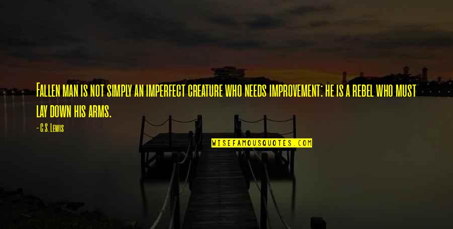 Needs Must Quotes By C.S. Lewis: Fallen man is not simply an imperfect creature Needs Must Quotes By C.S. Lewis: Fallen man is not simply an imperfect creature