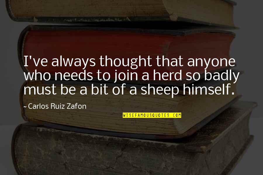 Needs Must Quotes By Carlos Ruiz Zafon: I've always thought that anyone who needs to Needs Must Quotes By Carlos Ruiz Zafon: I've always thought that anyone who needs to