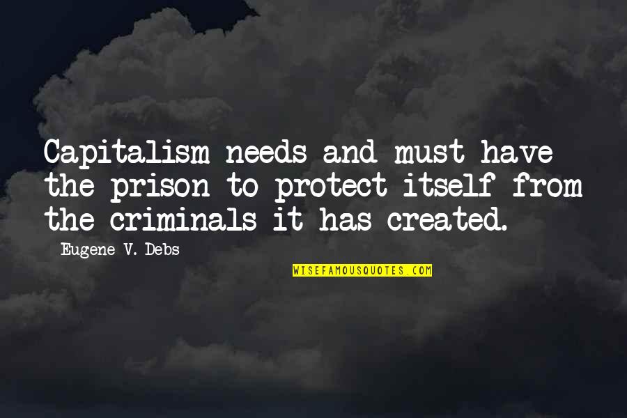 Needs Must Quotes By Eugene V. Debs: Capitalism needs and must have the prison to Needs Must Quotes By Eugene V. Debs: Capitalism needs and must have the prison to