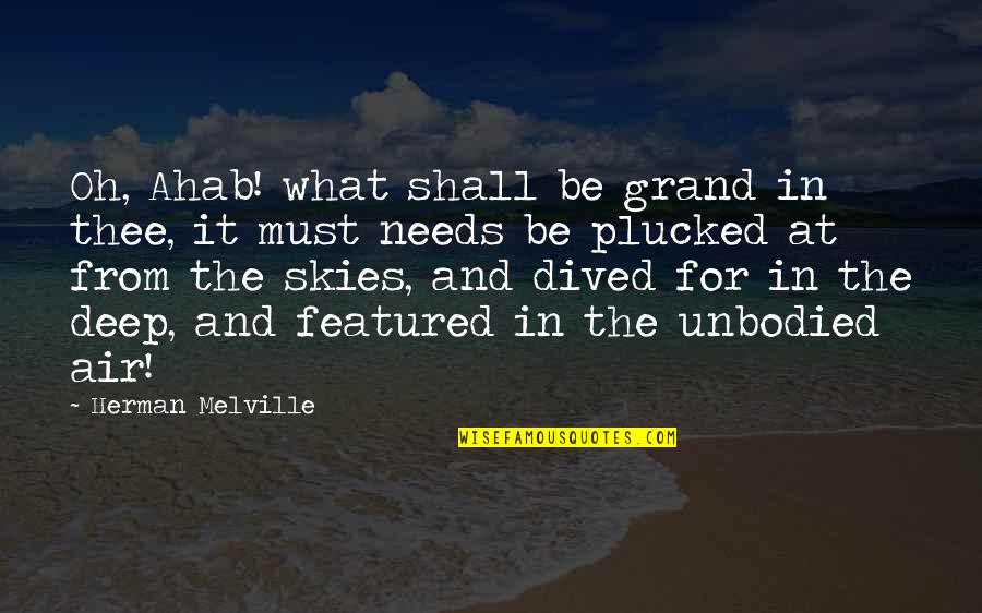 Needs Must Quotes By Herman Melville: Oh, Ahab! what shall be grand in thee, Needs Must Quotes By Herman Melville: Oh, Ahab! what shall be grand in thee,