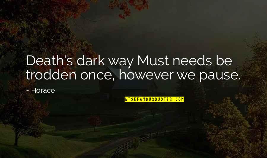 Needs Must Quotes By Horace: Death's dark way Must needs be trodden once,