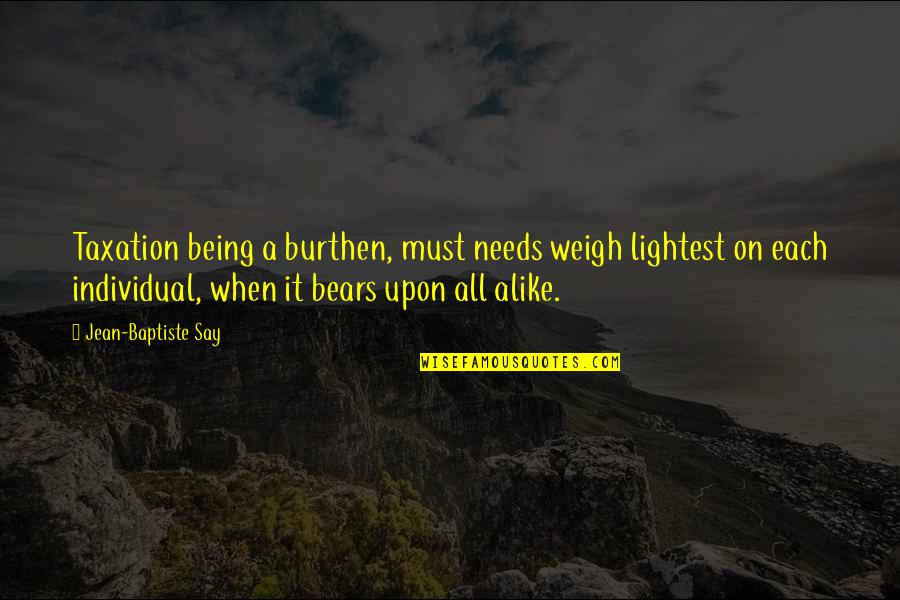 Needs Must Quotes By Jean-Baptiste Say: Taxation being a burthen, must needs weigh lightest Needs Must Quotes By Jean-Baptiste Say: Taxation being a burthen, must needs weigh lightest