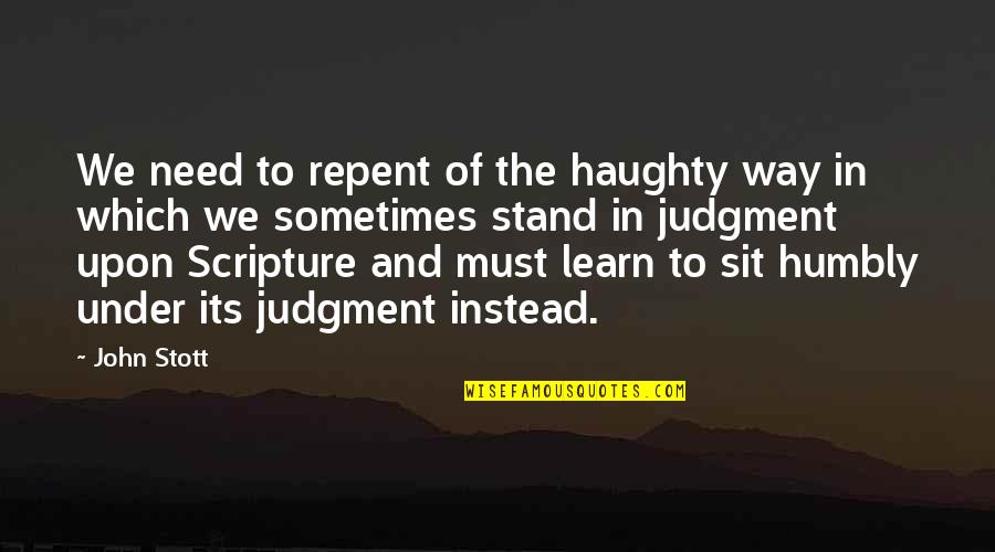 Needs Must Quotes By John Stott: We need to repent of the haughty way Needs Must Quotes By John Stott: We need to repent of the haughty way