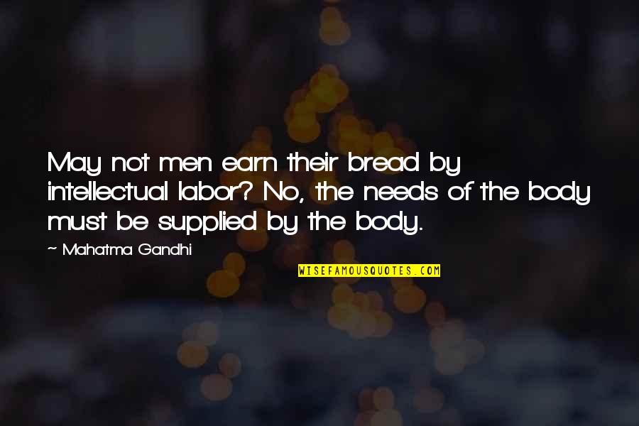 Needs Must Quotes By Mahatma Gandhi: May not men earn their bread by intellectual Needs Must Quotes By Mahatma Gandhi: May not men earn their bread by intellectual