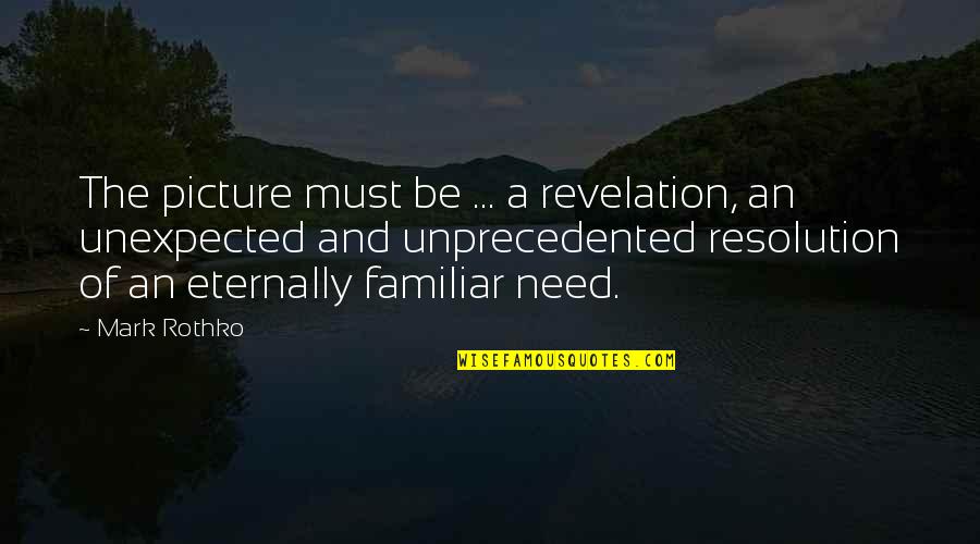 Needs Must Quotes By Mark Rothko: The picture must be ... a revelation, an Needs Must Quotes By Mark Rothko: The picture must be ... a revelation, an