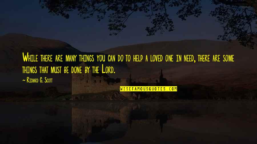 Needs Must Quotes By Richard G. Scott: While there are many things you can do Needs Must Quotes By Richard G. Scott: While there are many things you can do