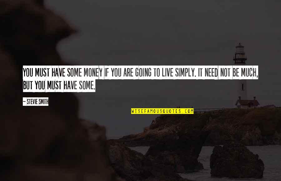 Needs Must Quotes By Stevie Smith: You must have some money if you are Needs Must Quotes By Stevie Smith: You must have some money if you are