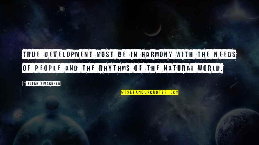 Needs Must Quotes By Sulak Sivaraksa: True development must be in harmony with the