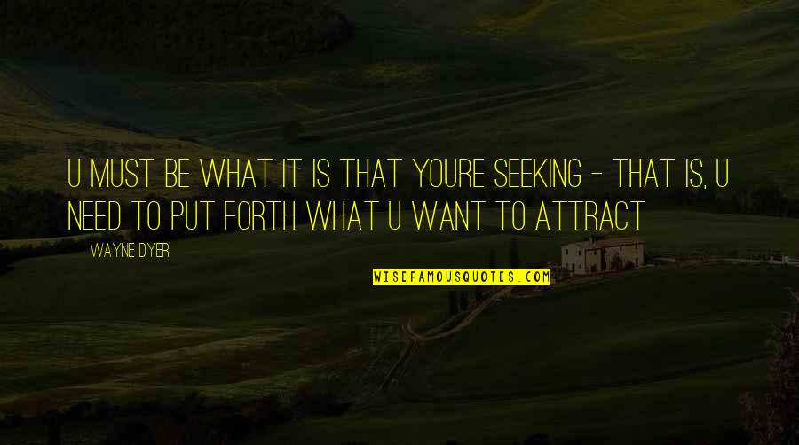 Needs Must Quotes By Wayne Dyer: U Must Be What it is that youre Needs Must Quotes By Wayne Dyer: U Must Be What it is that youre