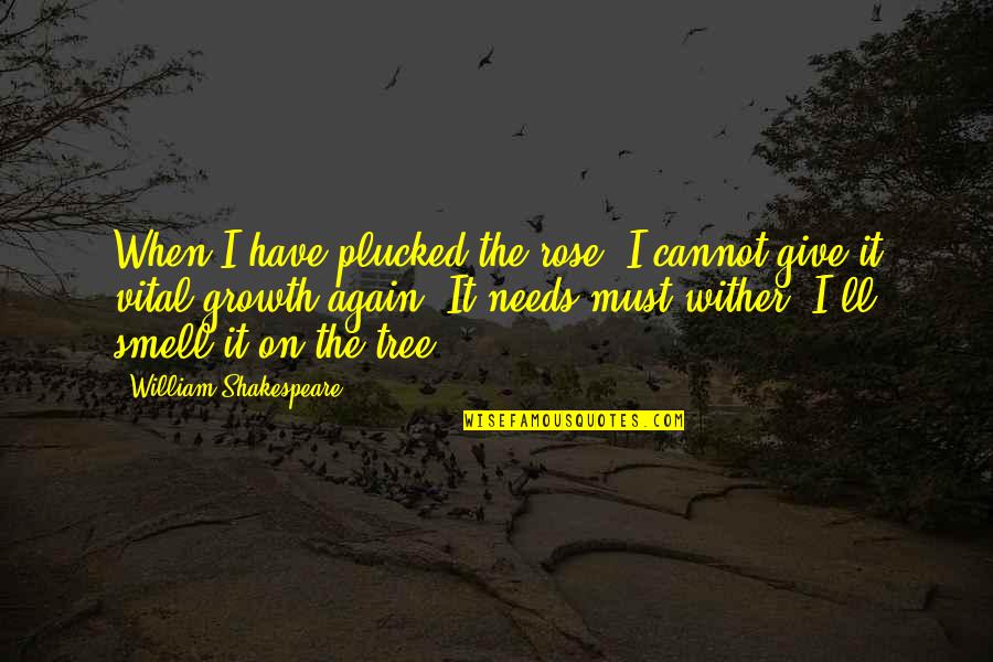 Needs Must Quotes By William Shakespeare: When I have plucked the rose, I cannot Needs Must Quotes By William Shakespeare: When I have plucked the rose, I cannot
