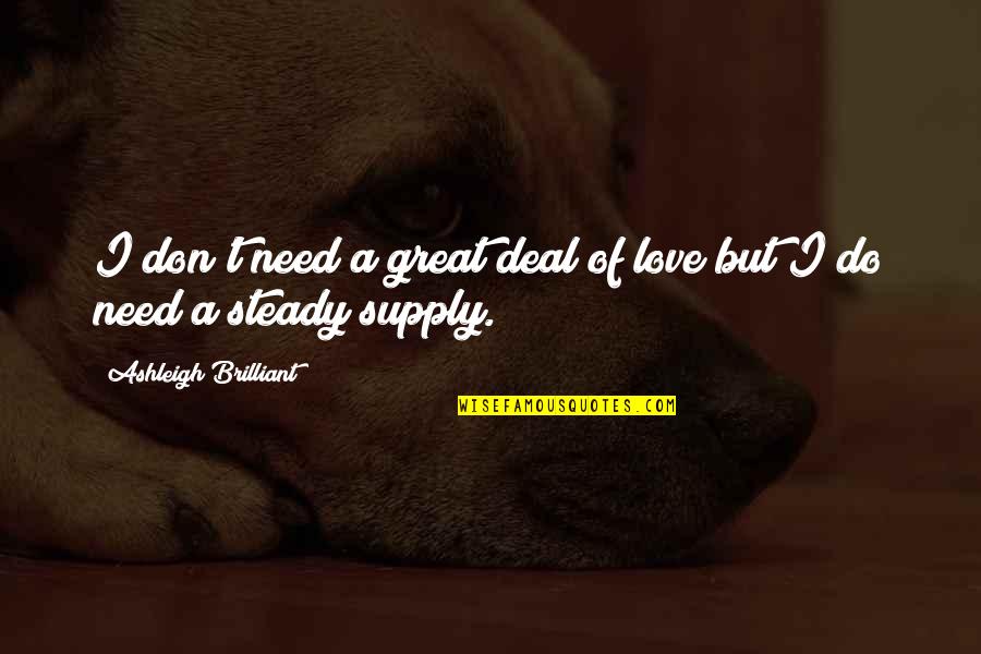 Needs Of Love Quotes By Ashleigh Brilliant: I don't need a great deal of love