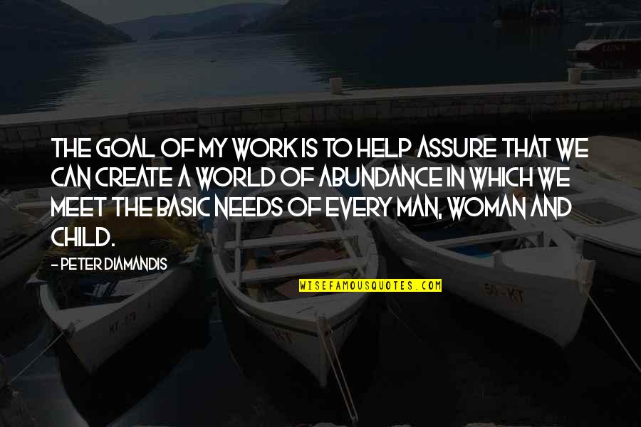 Needs That Are Not Basic Needs Quotes By Peter Diamandis: The goal of my work is to help Needs That Are Not Basic Needs Quotes By Peter Diamandis: The goal of my work is to help
