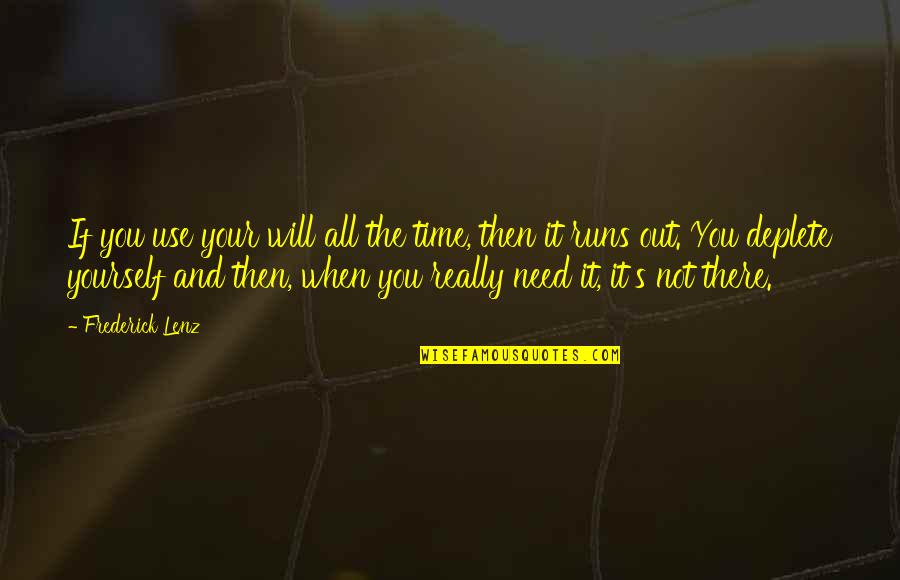 Needs Then Quotes By Frederick Lenz: If you use your will all the time, Needs Then Quotes By Frederick Lenz: If you use your will all the time,