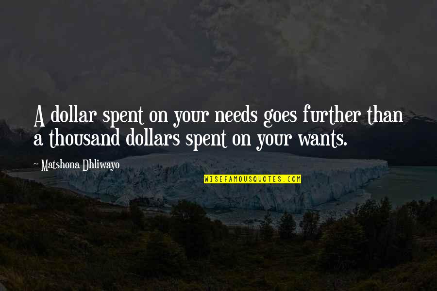 Needs Vs Wants Quotes By Matshona Dhliwayo: A dollar spent on your needs goes further