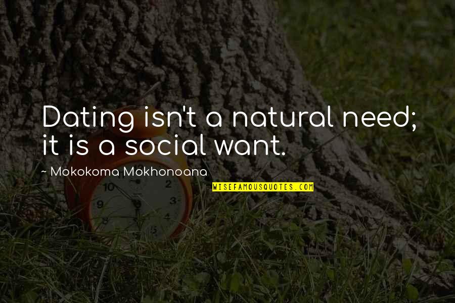 Needs Vs Wants Quotes By Mokokoma Mokhonoana: Dating isn't a natural need; it is a