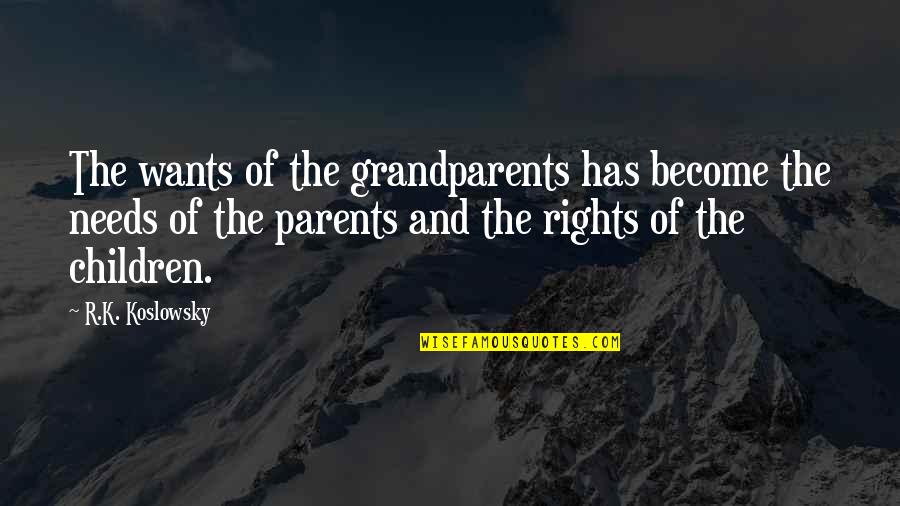 Needs Vs Wants Quotes By R.K. Koslowsky: The wants of the grandparents has become the