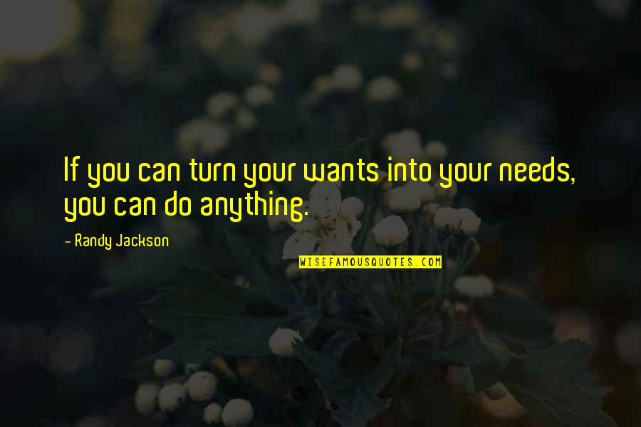 Needs Vs Wants Quotes By Randy Jackson: If you can turn your wants into your