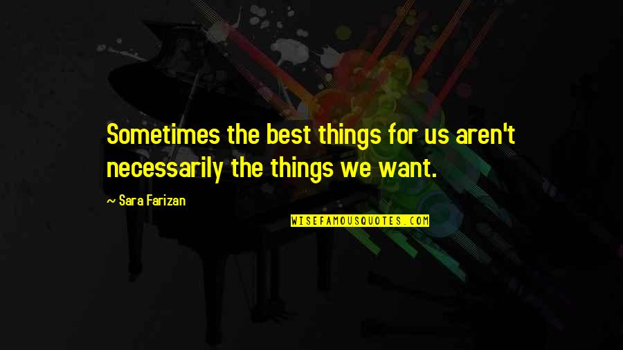 Needs Vs Wants Quotes By Sara Farizan: Sometimes the best things for us aren't necessarily