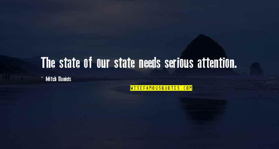 Needs Your Attention Quotes By Mitch Daniels: The state of our state needs serious attention.