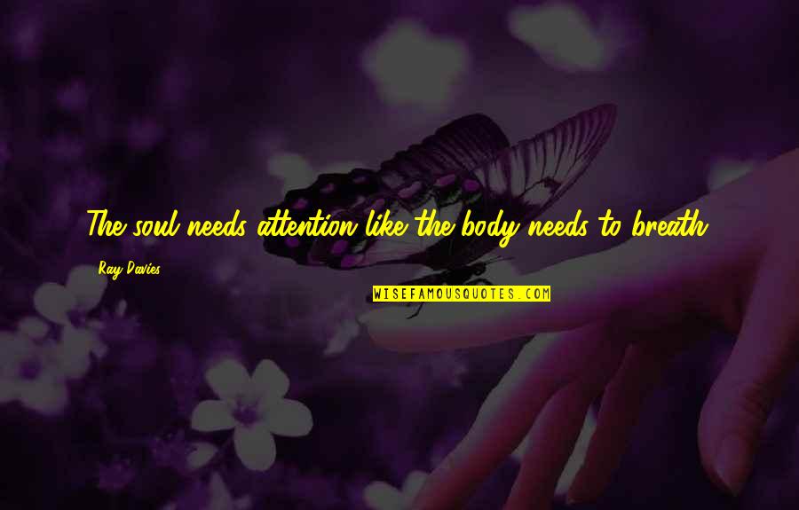 Needs Your Attention Quotes By Ray Davies: The soul needs attention like the body needs