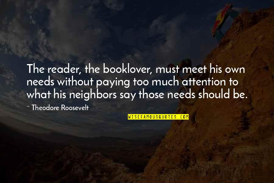 Needs Your Attention Quotes By Theodore Roosevelt: The reader, the booklover, must meet his own