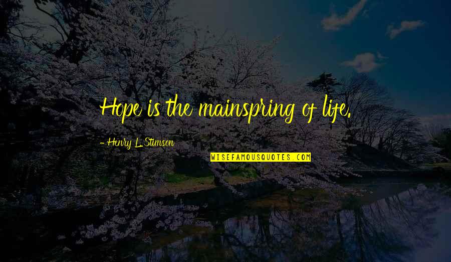 Needy Lesnicki Quotes By Henry L. Stimson: Hope is the mainspring of life. Needy Lesnicki Quotes By Henry L. Stimson: Hope is the mainspring of life.