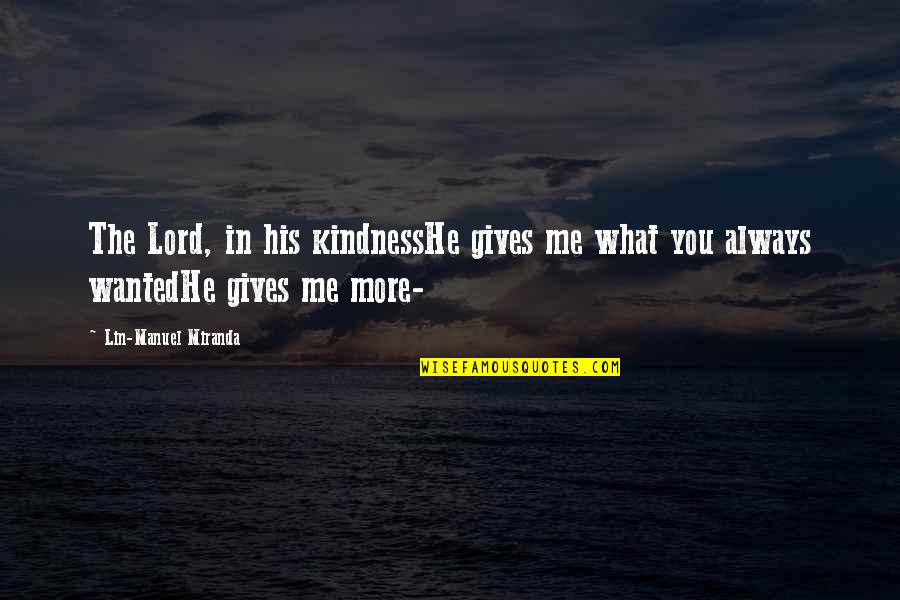 Needy People Quotes By Lin-Manuel Miranda: The Lord, in his kindnessHe gives me what