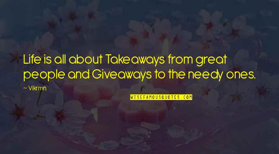Needy People Quotes By Vikrmn: Life is all about Takeaways from great people
