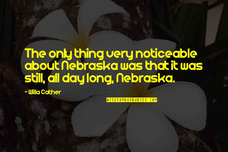 Needywhiny Quotes By Willa Cather: The only thing very noticeable about Nebraska was Needywhiny Quotes By Willa Cather: The only thing very noticeable about Nebraska was