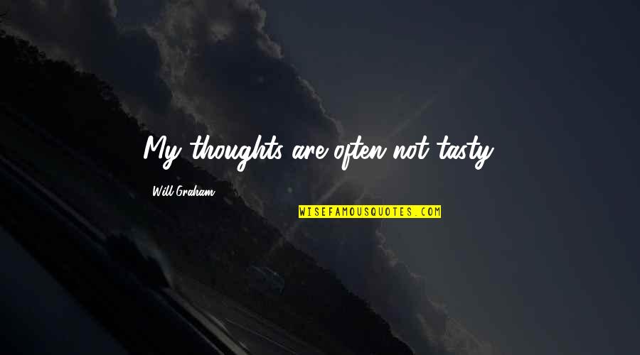 Neeeds Quotes By Will Graham: My thoughts are often not tasty.