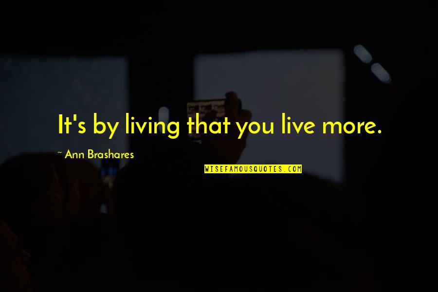 Neeklaus Quotes By Ann Brashares: It's by living that you live more.