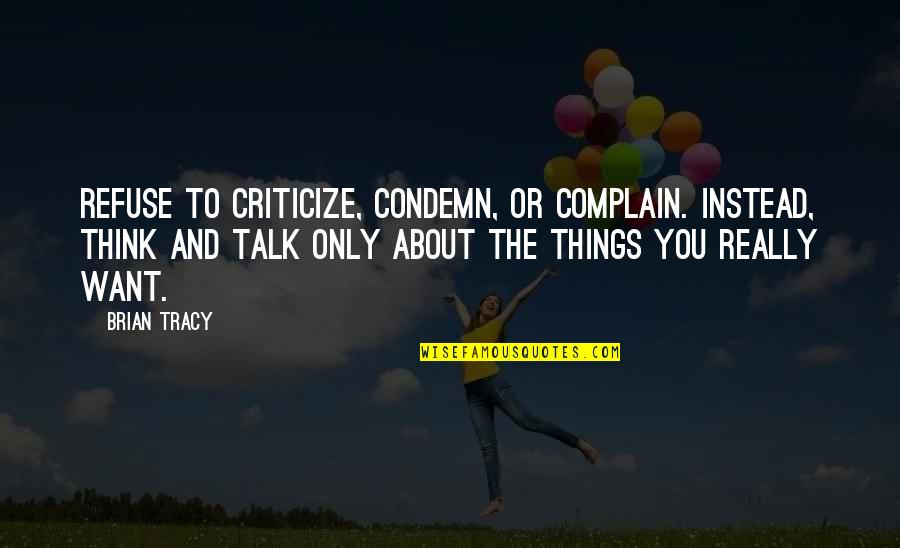 Neeko Tomato Quote Quotes By Brian Tracy: Refuse to criticize, condemn, or complain. Instead, think