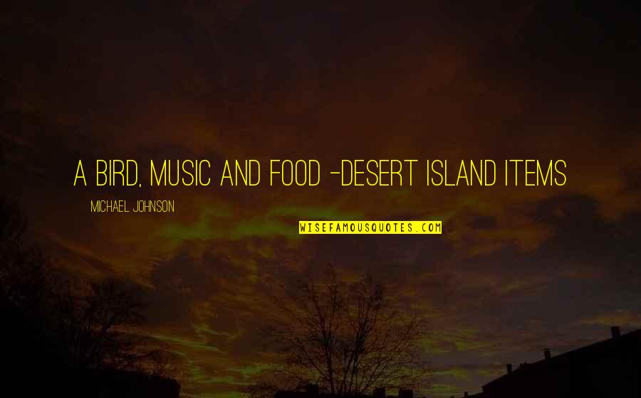 Neeko Tomato Quote Quotes By Michael Johnson: A bird, music and food -desert island items