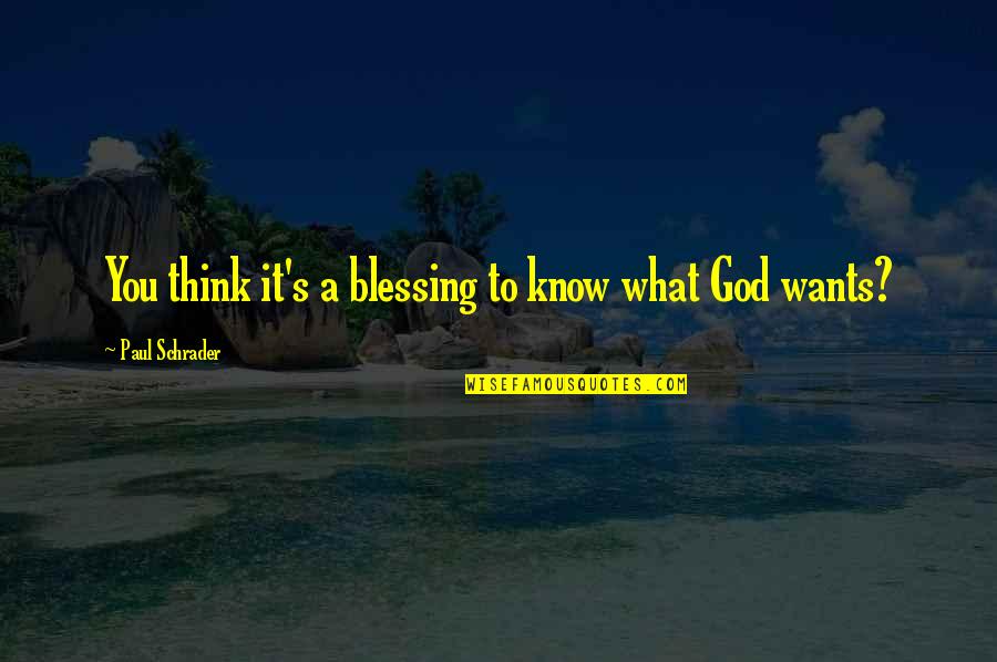 Neeko Tomato Quote Quotes By Paul Schrader: You think it's a blessing to know what