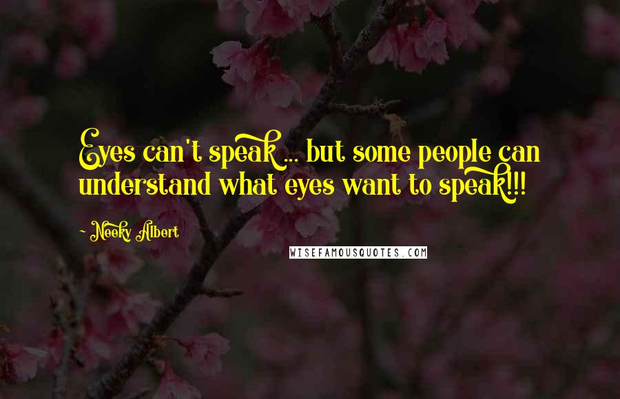 Neeky Albert quotes: Eyes can't speak ... but some people can understand what eyes want to speak!!!