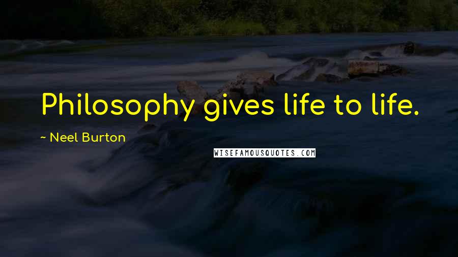 Neel Burton quotes: Philosophy gives life to life.