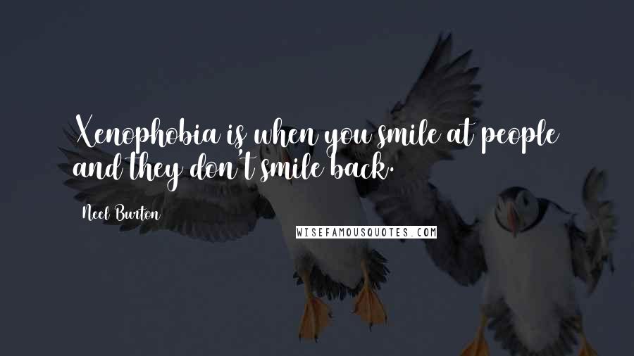 Neel Burton quotes: Xenophobia is when you smile at people and they don't smile back.